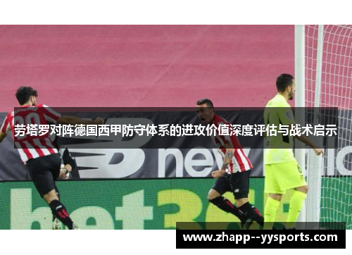 劳塔罗对阵德国西甲防守体系的进攻价值深度评估与战术启示 劳塔罗对阵德国西甲防守体系的进攻价值深度评估与战术启示