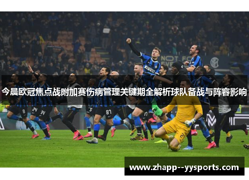 今晨欧冠焦点战附加赛伤病管理关键期全解析球队备战与阵容影响