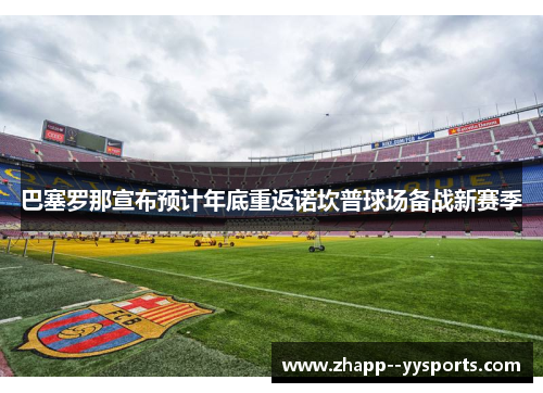 巴塞罗那宣布预计年底重返诺坎普球场备战新赛季