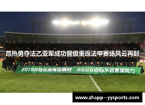 昂热勇夺法乙亚军成功晋级重返法甲赛场风云再起