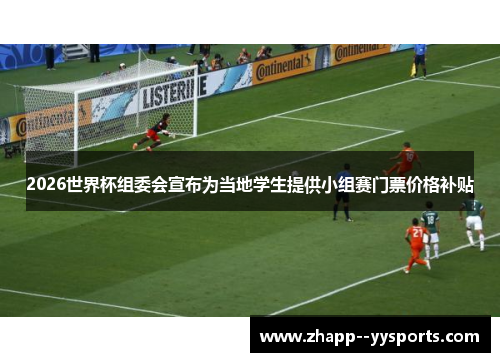 2026世界杯组委会宣布为当地学生提供小组赛门票价格补贴