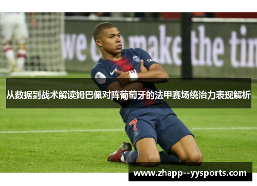 从数据到战术解读姆巴佩对阵葡萄牙的法甲赛场统治力表现解析