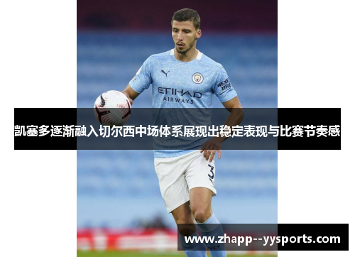 凯塞多逐渐融入切尔西中场体系展现出稳定表现与比赛节奏感