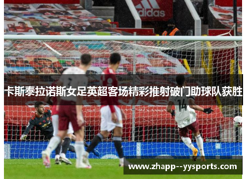 卡斯泰拉诺斯女足英超客场精彩推射破门助球队获胜