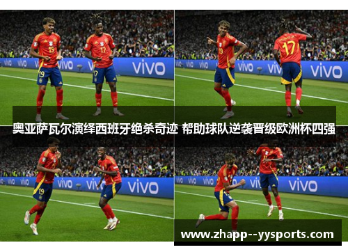 奥亚萨瓦尔演绎西班牙绝杀奇迹 帮助球队逆袭晋级欧洲杯四强 奥亚萨瓦尔演绎西班牙绝杀奇迹 帮助球队逆袭晋级欧洲杯四强