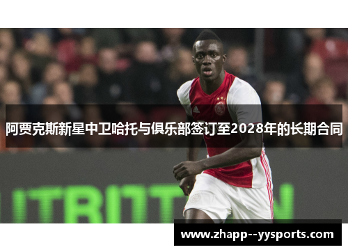 阿贾克斯新星中卫哈托与俱乐部签订至2028年的长期合同