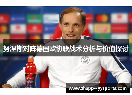 努涅斯对阵德国欧协联战术分析与价值探讨 努涅斯对阵德国欧协联战术分析与价值探讨